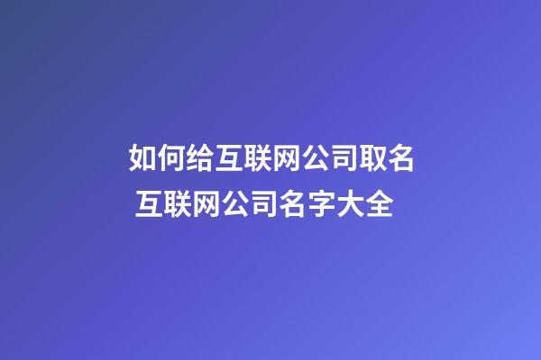 如何给互联网公司取名 互联网公司名字大全